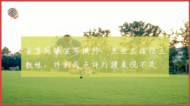 南京同曦宣布换帅，王世龙接任主教练，许利民点评外援表现不足