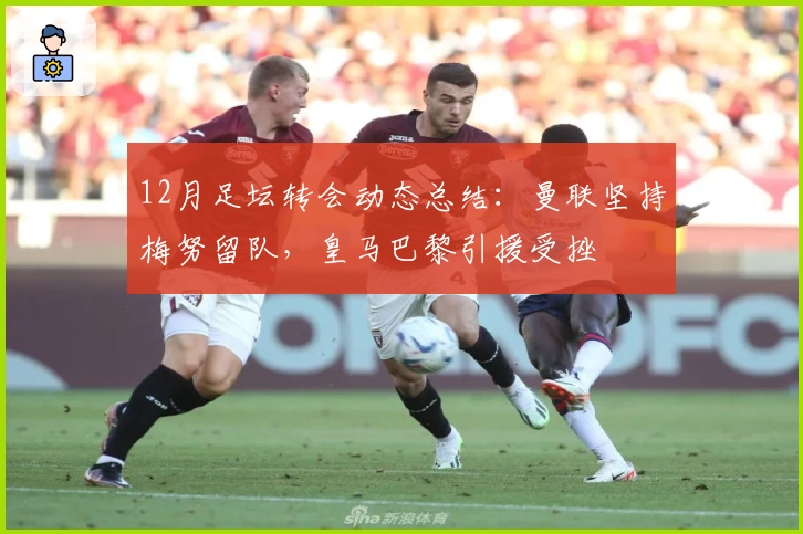 12月足坛转会动态总结：曼联坚持梅努留队，皇马巴黎引援受挫