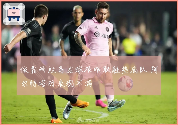 依靠两粒乌龙球艰难取胜垫底队 阿尔特塔对表现不满