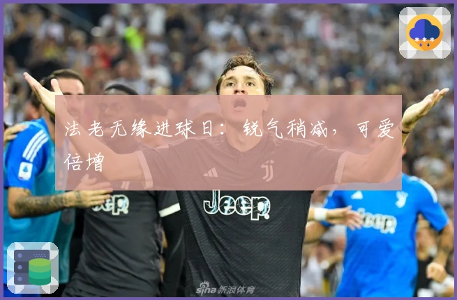 法老无缘进球日：锐气稍减，可爱倍增