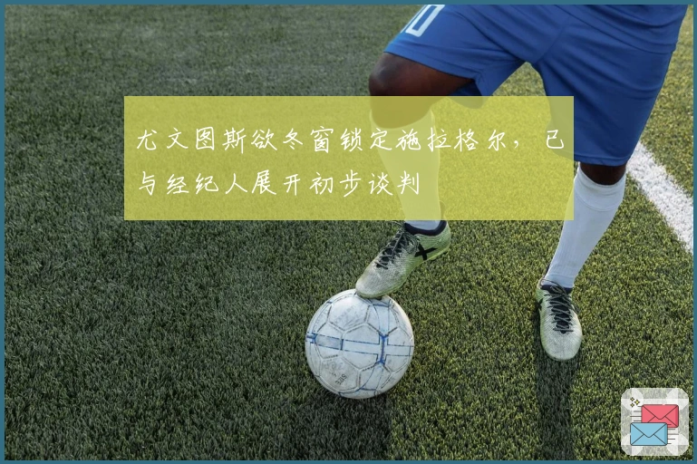 尤文图斯欲冬窗锁定施拉格尔，已与经纪人展开初步谈判